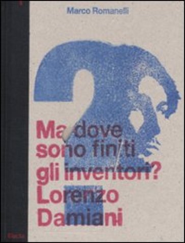 Ma dove sono finiti gli inventori? Lorenzo Damiani. Catalogo della mostra (Milano, Triennale di Milano, 23 settembre-25 ottobre 2009). Ediz. italiana e inglese