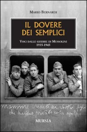 Il dovere dei semplici. Voci dalle guerre di Mussolini 1935-1945 - Mario Bernardi