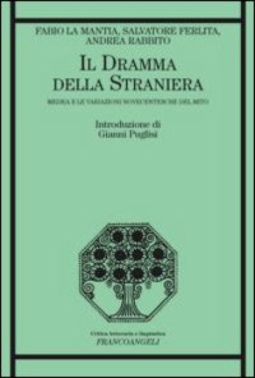 Il dramma della straniera. Medea e le variazioni novecentesche del mito - Fabio La Mantia - Salvatore Ferlita - Andrea Rabbito