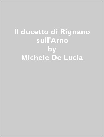 Il ducetto di Rignano sull'Arno - Michele De Lucia