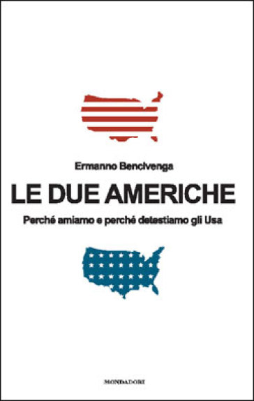 Le due Americhe. Perché amiamo e perché detestiamo gli Usa - Ermanno Bencivenga