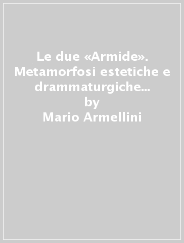 Le due «Armide». Metamorfosi estetiche e drammaturgiche da Lully a Gluck - Mario Armellini