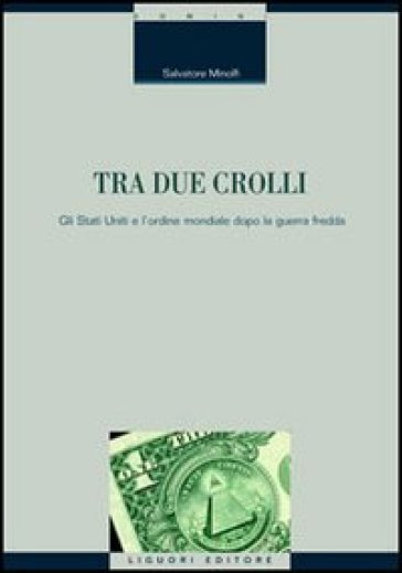 Tra due crolli. Gli Stati Uniti e l'ordine mondiale dopo la guerra fredda - Salvatore Minolfi