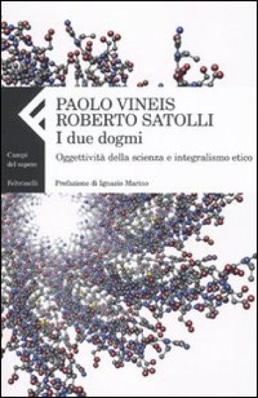 I due dogmi. Oggettività della scienza e integralismo etico - Paolo Vineis - Roberto Satolli