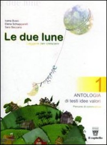 Le due lune. Antologia-Mito ed epica. Con materiali per il docente. Per la Scuola media. 1. - Ivana Bosio - Elena Schiapparelli - S. Beccaria