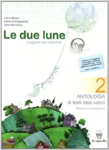 Le due lune. Antologia testo base. Con materiali per il docente. Per la Scuola media. 2. - Ivana Bosio - Elena Schiapparelli - S. Beccaria