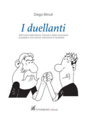 I duellanti. Dall inizio della storia, Francia e Italia incrociano le spade e non hanno intenzione di smettere