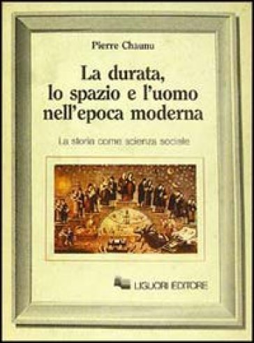 La durata, lo spazio e l'uomo nell'epoca moderna. La storia come scienza sociale - Pierre Chaunu