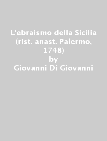 L'ebraismo della Sicilia (rist. anast. Palermo, 1748) - Giovanni Di Giovanni