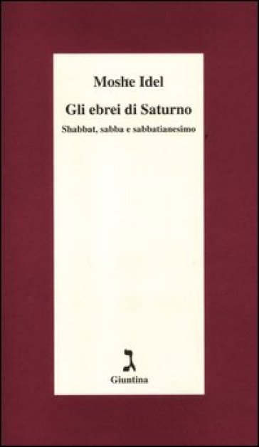 Gli ebrei di Saturno. Shabbat, sabba e sabbatianesimo - Moshe Idel