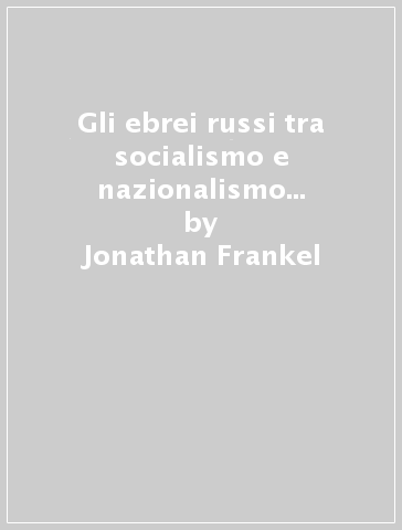 Gli ebrei russi tra socialismo e nazionalismo (1862-1917) - Jonathan Frankel