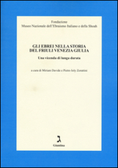 Gli ebrei nella storia del Friuli Venezia Giulia. Una vicenda di lunga durata