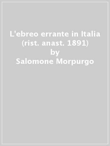 L'ebreo errante in Italia (rist. anast. 1891) - Salomone Morpurgo