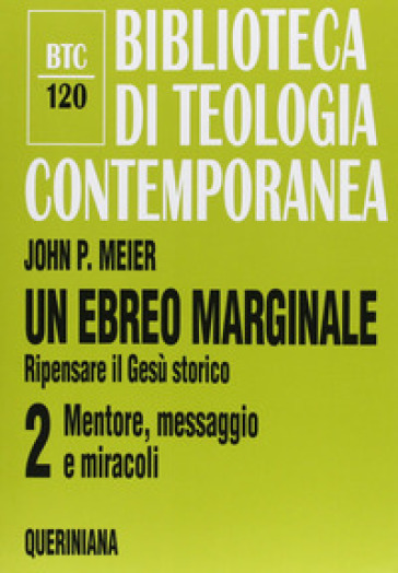 Un ebreo marginale. Ripensare il Gesù storico. 2: Mentore, messaggio e miracoli - John P. Meier