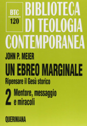 Un ebreo marginale. Ripensare il Gesù storico. 2: Mentore, messaggio e miracoli