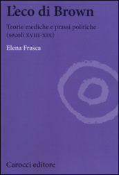 L eco di Brown. Teorie mediche e prassi politiche (secoli XVIII-XIX)