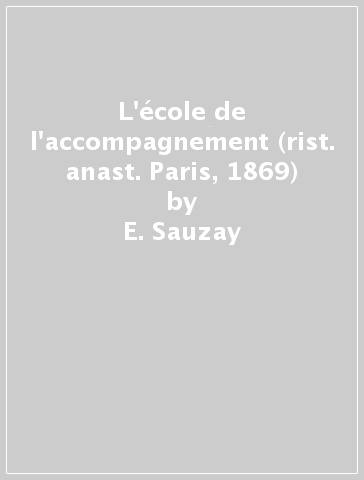 L'école de l'accompagnement (rist. anast. Paris, 1869) - E. Sauzay