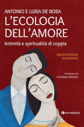 L ecologia dell amore. Intimità e spiritualità di coppia. Nuova ediz.