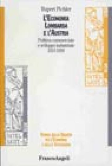 L'economia lombarda e l'Austria. Politica commerciale e sviluppo industriale 1815-1859 - Rupert Pichler