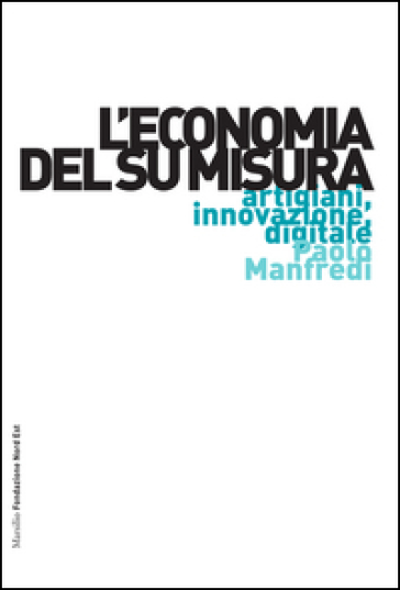 L'economia del su misura. Artigiani, innovazione, digitale - Paolo Manfredi