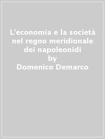 L'economia e la società nel regno meridionale dei napoleonidi - Domenico Demarco