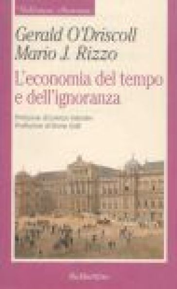 L'economia del tempo e dell'ignoranza - Mario J. Rizzo - Gerald O