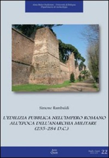 L'edilizia pubblica nell'impero romano all'epoca dell'anarchia militare (235-284 d. C.) - Simone Rambaldi