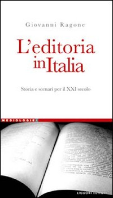L'editoria in Italia. Storia e scenari per il XXI secolo - Giovanni Ragone