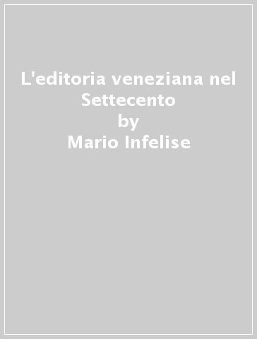 L'editoria veneziana nel Settecento - Mario Infelise