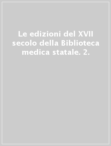 Le edizioni del XVII secolo della Biblioteca medica statale. 2.