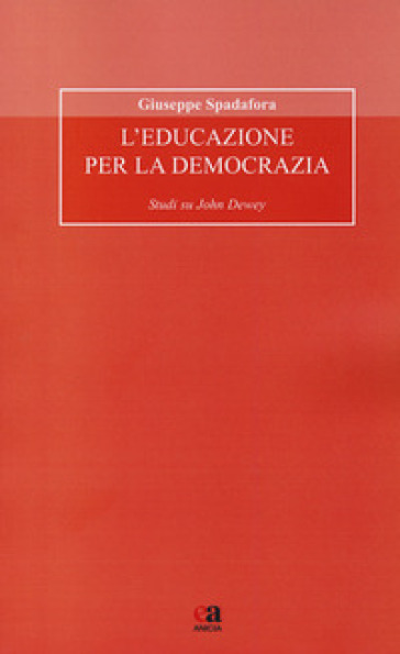 L'educazione per la democrazia. Studi su John Dewey - Giuseppe Spadafora