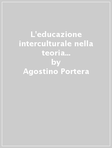 L'educazione interculturale nella teoria e nella pratica. Stereotipi, pregiudizi e pedagogia interculturale nei libri di testo della scuola elementare - Agostino Portera