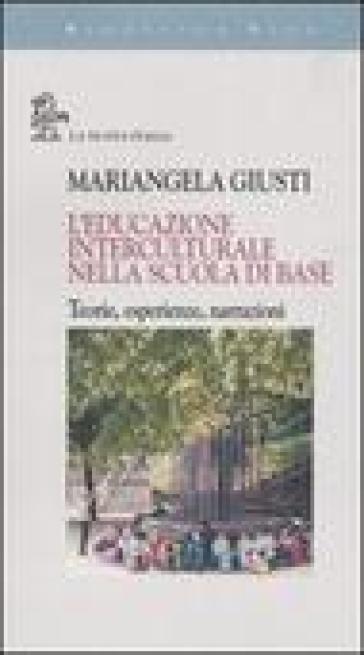 L'educazione interculturale nella scuola di base. Teorie, esperienze, narrazioni - Mariangela Giusti