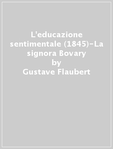 L'educazione sentimentale (1845)-La signora Bovary - Gustave Flaubert