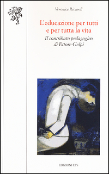 L'educazione per tutti e per tutta la vita. Il contributo pedagogico di Ettore Gelpi - Veronica Riccardi