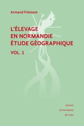 L élevage en Normandie, étude géographique. Volume I
