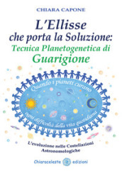 L ellisse che porta la soluzione. Tecnica planetogenetica di guarigione. L evoluzione delle costellazioni astronomologiche