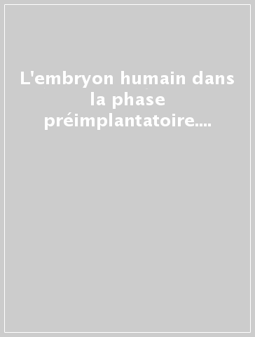 L'embryon humain dans la phase préimplantatoire. Aspects scientifiques et considérations bioéthiques