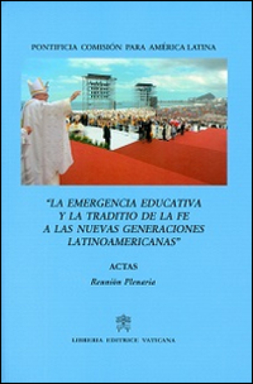 La emergencia educativa y la traditio de la fe a las nuevas generaciones latinoamericanas. Acta reunion plenaria