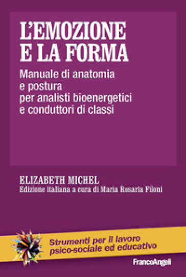 L'emozione e la forma. Manuale di anatomia e postura per analisti bioenergetici e conduttori di classi - Elizabeth Michel