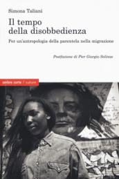 Il empo della disobbedienza Per un antropologia della parentela nella migrazione