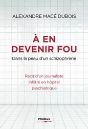 À en devenir fou. Dans la peau d un schizophrène