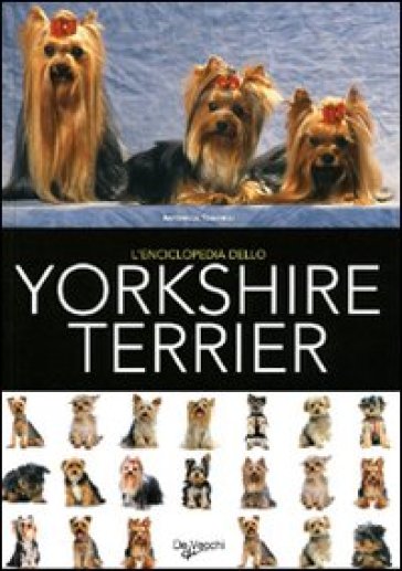 L'enciclopedia dello yorkshire terrier. Ediz. illustrata