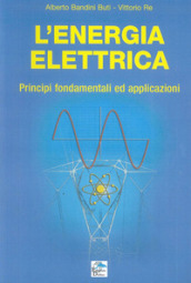 L energia elettrica. Principi fondamentali ed applicazioni