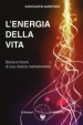 L energia della vita. Storia e futuro di una ricerca rivoluzionaria