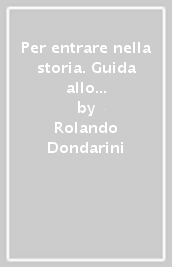 Per entrare nella storia. Guida allo studio, alla ricerca e all insegnamento