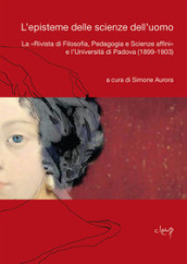 L episteme delle scienze dell uomo. La «Rivista di Filosofia, Pedagogia e Scienze affini» e l Università di Padova (1899-1903)