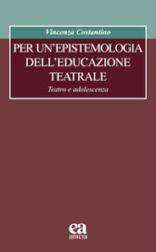 Per un epistemologia dell educazione teatrale. Teatro e adolescenza