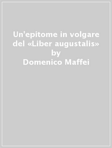Un'epitome in volgare del «Liber augustalis» - Domenico Maffei