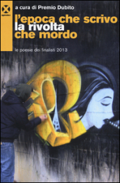 L epoca che scrivo la rivolta che mordo. Le poesie dei finalisti 2013